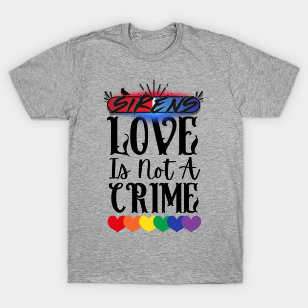 Love is Not a Crime T-Shirt by The Sirens Podcast Store